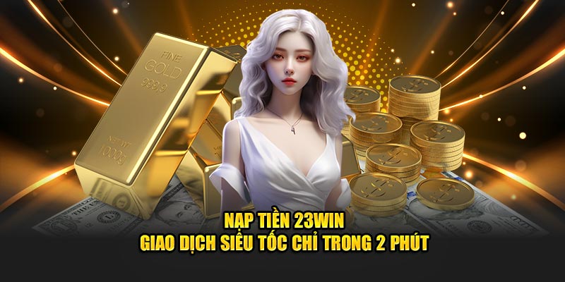 Giải Đáp Các Câu Hỏi Thường Gặp Về Nạp Tiền 23win